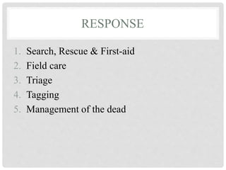 RESPONSE
1. Search, Rescue & First-aid
2. Field care
3. Triage
4. Tagging
5. Management of the dead
 