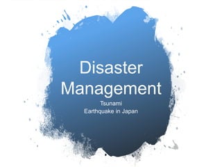 Disaster
Management
Tsunami
Earthquake in Japan
 