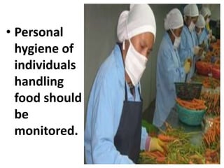 • Personal
hygiene of
individuals
handling
food should
be
monitored.
 