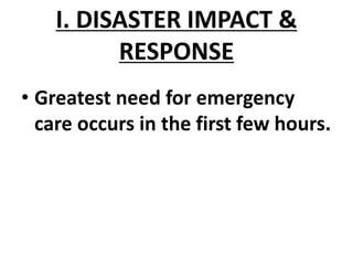 I. DISASTER IMPACT &
RESPONSE
• Greatest need for emergency
care occurs in the first few hours.
 