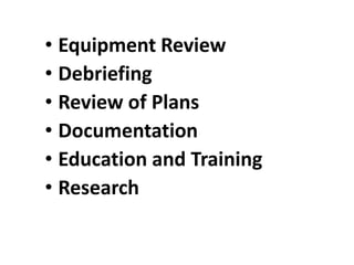 • Equipment Review
• Debriefing
• Review of Plans
• Documentation
• Education and Training
• Research
 