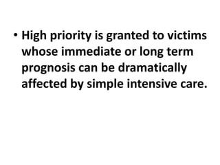 • High priority is granted to victims
whose immediate or long term
prognosis can be dramatically
affected by simple intensive care.
 