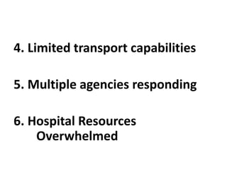 4. Limited transport capabilities
5. Multiple agencies responding
6. Hospital Resources
Overwhelmed
 