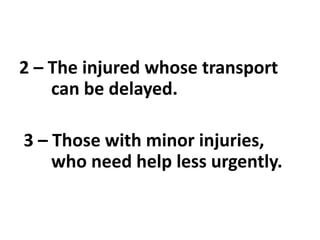 2 – The injured whose transport
can be delayed.
3 – Those with minor injuries,
who need help less urgently.
 