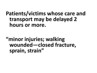 Patients/victims whose care and
transport may be delayed 2
hours or more.
“minor injuries; walking
wounded—closed fracture,
sprain, strain”
 