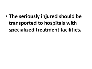 • The seriously injured should be
transported to hospitals with
specialized treatment facilities.
 