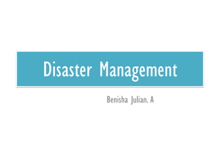 Disaster Management
Benisha Julian. A
 