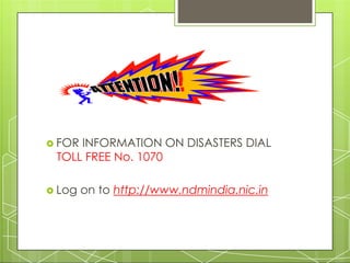  FOR INFORMATION ON DISASTERS DIAL
TOLL FREE No. 1070
 Log on to http://www.ndmindia.nic.in
 