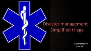 Vincent mani.V
B.Sc AE.,
Disaster management
Simplified triage
 