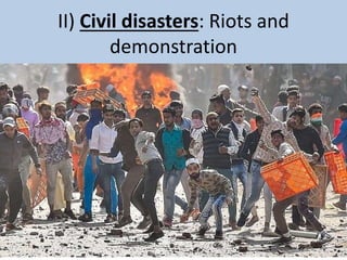 II) Civil disasters: Riots and
demonstration
 