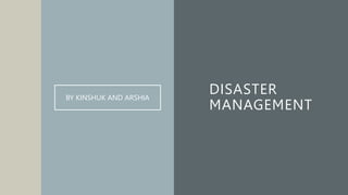 DISASTER
MANAGEMENT
BY KINSHUK AND ARSHIA
 