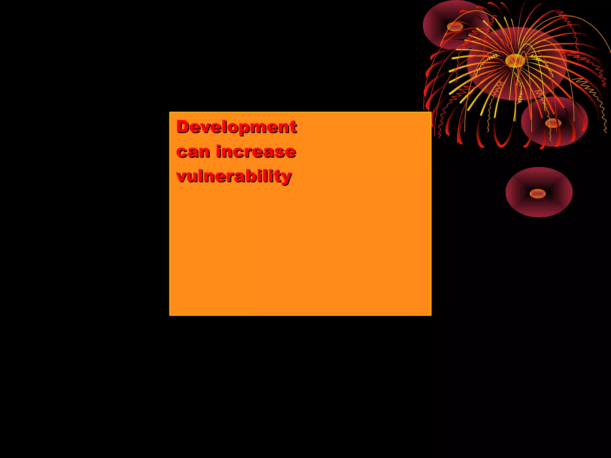 Development
can increase
vulnerability
 