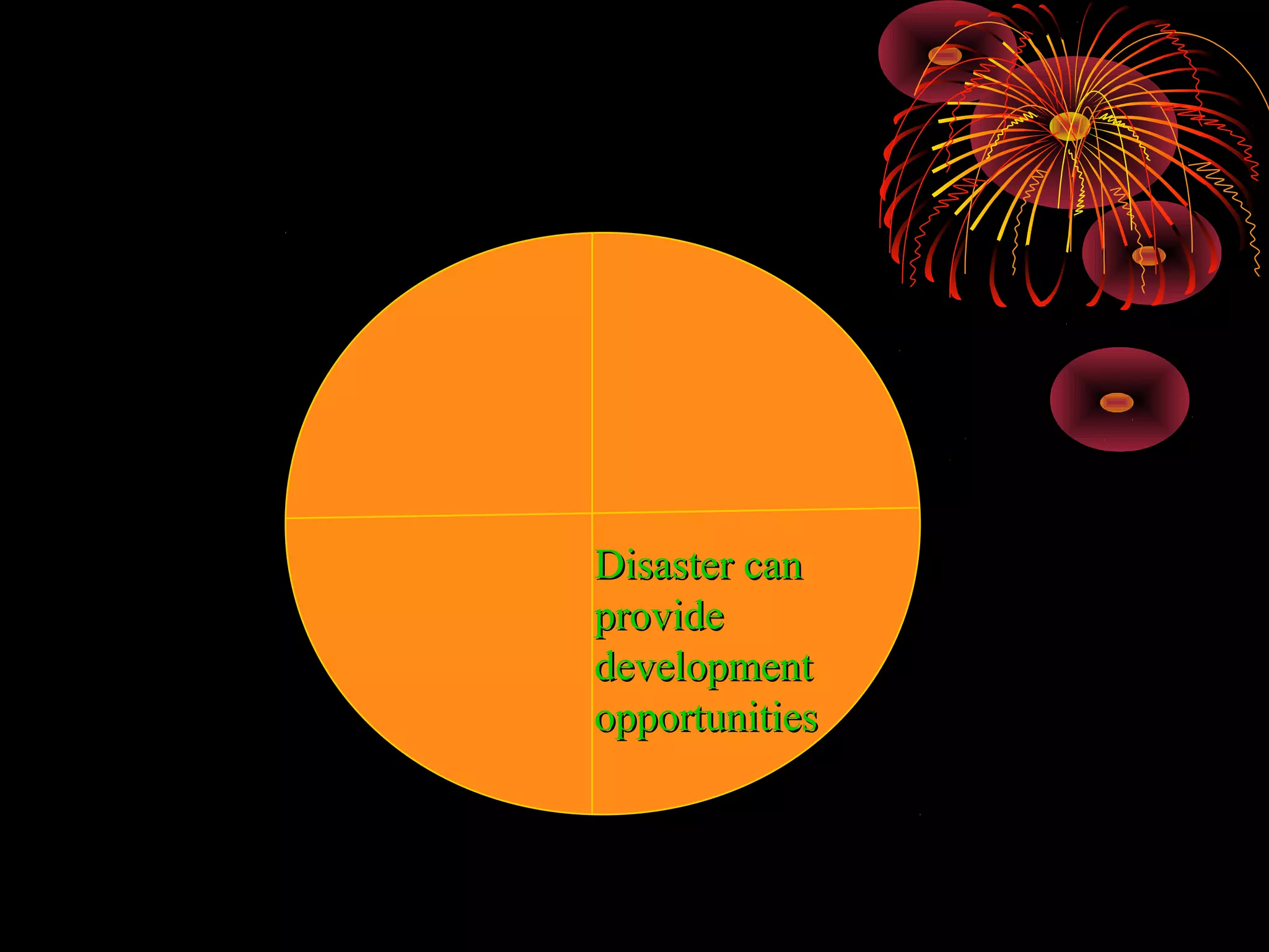 Disaster can
provide
development
opportunities
 