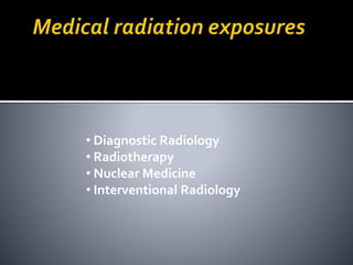 • Diagnostic Radiology
• Radiotherapy
• Nuclear Medicine
• Interventional Radiology
 