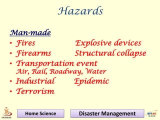 Hazards

Man-made
• Fires         Explosive devices
• Firearms      Structural collapse
• Transportation event
 Air, Rail, Roadway, Water
• Industrial         Epidemic
• Terrorism

    Home Science      Disaster Management
 