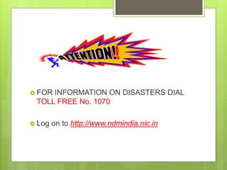  FOR INFORMATION ON DISASTERS DIAL
TOLL FREE No. 1070
 Log on to http://www.ndmindia.nic.in
 