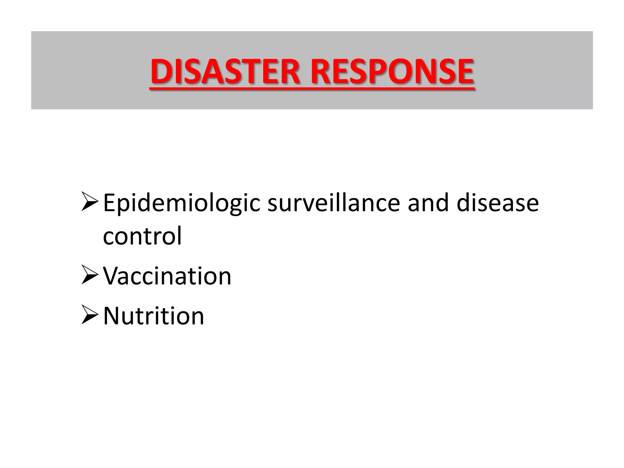 DISASTER RESPONSE
Epidemiologic surveillance and disease
control
Vaccination
Nutrition
 