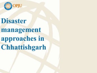 Disaster
management
approaches in
Chhattishgarh
 