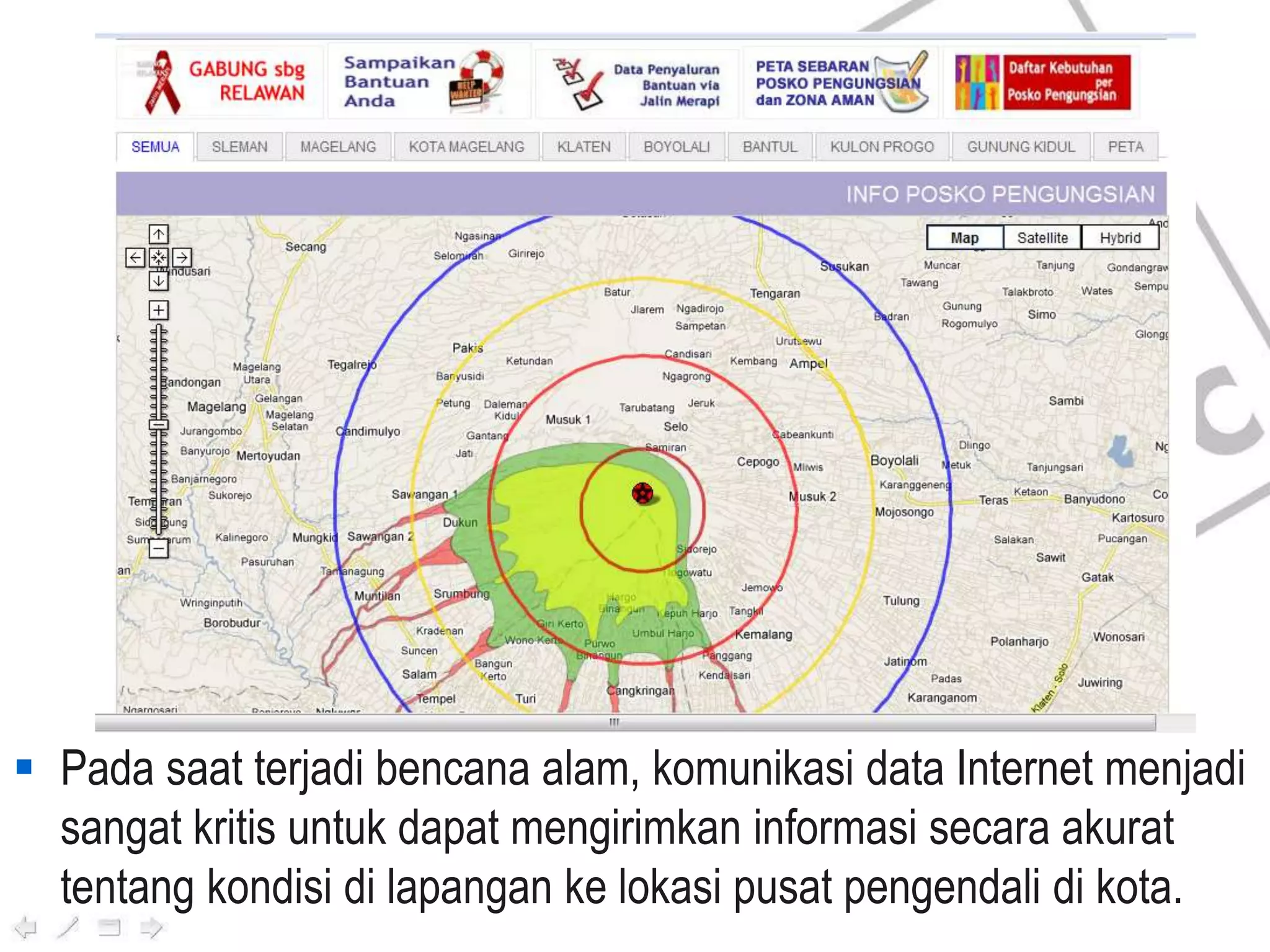  Pada saat terjadi bencana alam, komunikasi data Internet menjadi
sangat kritis untuk dapat mengirimkan informasi secara akurat
tentang kondisi di lapangan ke lokasi pusat pengendali di kota.
 