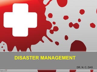 DISASTER MANAGEMENT
                      DR. N. C. DAS
 