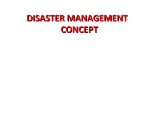DISASTER MANAGEMENTDISASTER MANAGEMENT
CONCEPTCONCEPT
 