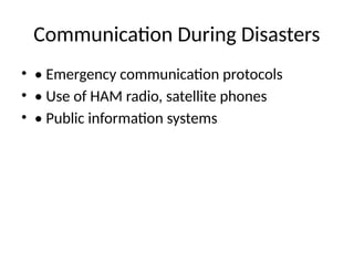 Communication During Disasters
• • Emergency communication protocols
• • Use of HAM radio, satellite phones
• • Public information systems
 