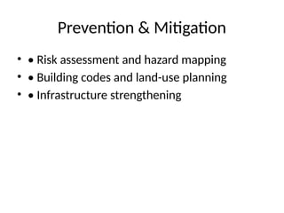 Prevention & Mitigation
• • Risk assessment and hazard mapping
• • Building codes and land-use planning
• • Infrastructure strengthening
 