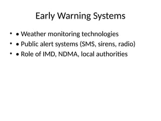 Early Warning Systems
• • Weather monitoring technologies
• • Public alert systems (SMS, sirens, radio)
• • Role of IMD, NDMA, local authorities
 