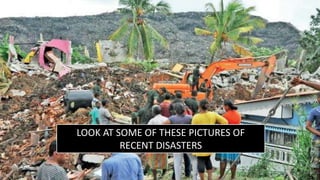 LOOK AT SOME OF THESE PICTURES OF
RECENT DISASTERS
 