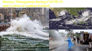 Disaster Management during COVID-19
and Cyclone in Andhra Pradesh
Lecture By:Prof. A. CHANDHRA MOHAN
Professor of Management CUTN
Assist by Md. Shams Mukhtar (Ph.D.)
NRF Research Scholar
Former Dean –School of C B M CENTRAL UNIVERSITY OF TAMILNADU
THIRUVARUR-610005 INDIA
Former Registrar RGNIYD –Government of India
Former HOD of Business Studies University of Technology and Applied Sciences IBRI
Government of Oman
Former Professor of Management SRM University Chennai INDIA
 