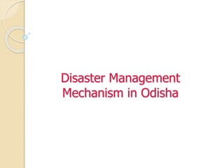 Disaster Management
Mechanism in Odisha
 
