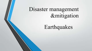 Disaster management
&mitigation
Earthquakes
 