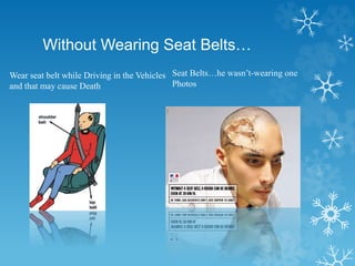 Without Wearing Seat Belts…
Wear seat belt while Driving in the Vehicles
and that may cause Death
Seat Belts…he wasn’t-wearing one
Photos
 