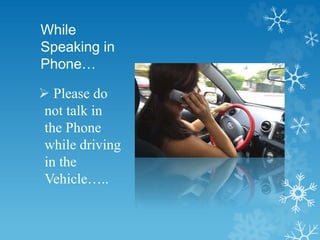 While
Speaking in
Phone…
 Please do
not talk in
the Phone
while driving
in the
Vehicle…..
 