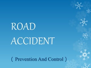 ROAD
ACCIDENT
( Prevention And Control )
 