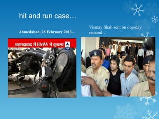 hit and run case…
Ahmedabad, 28 February 2013…
Vismay Shah sent on one-day
remand…
 