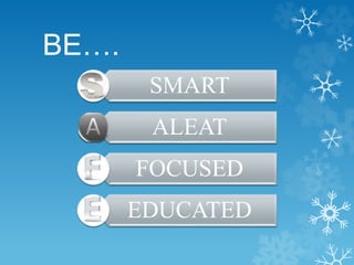 BE….
SMART
ALEAT
FOCUSED
EDUCATED
 