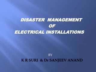 DISASTER MANAGEMENT
OF
ELECTRICAL INSTALLATIONS
BY
K R SURI & Dr SANJEEV ANAND
 