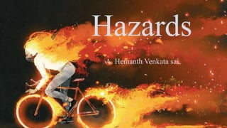 Hazards
A. Hemanth Venkata sai
 