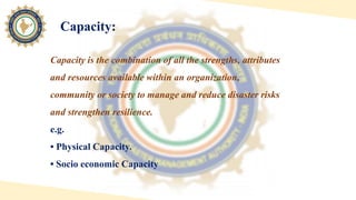 Risk
Risk is the possibility of damage in terms of life property and
livelihood due to a disaster.
Risk depends mainly upo...