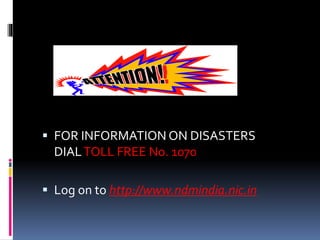  FOR INFORMATION ON DISASTERS
DIALTOLL FREE No. 1070
 Log on to http://www.ndmindia.nic.in
 