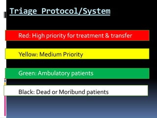 Triage Protocol/System
Red: High priority for treatment & transfer
Yellow: Medium Priority
Green: Ambulatory patients
Black: Dead or Moribund patients
 