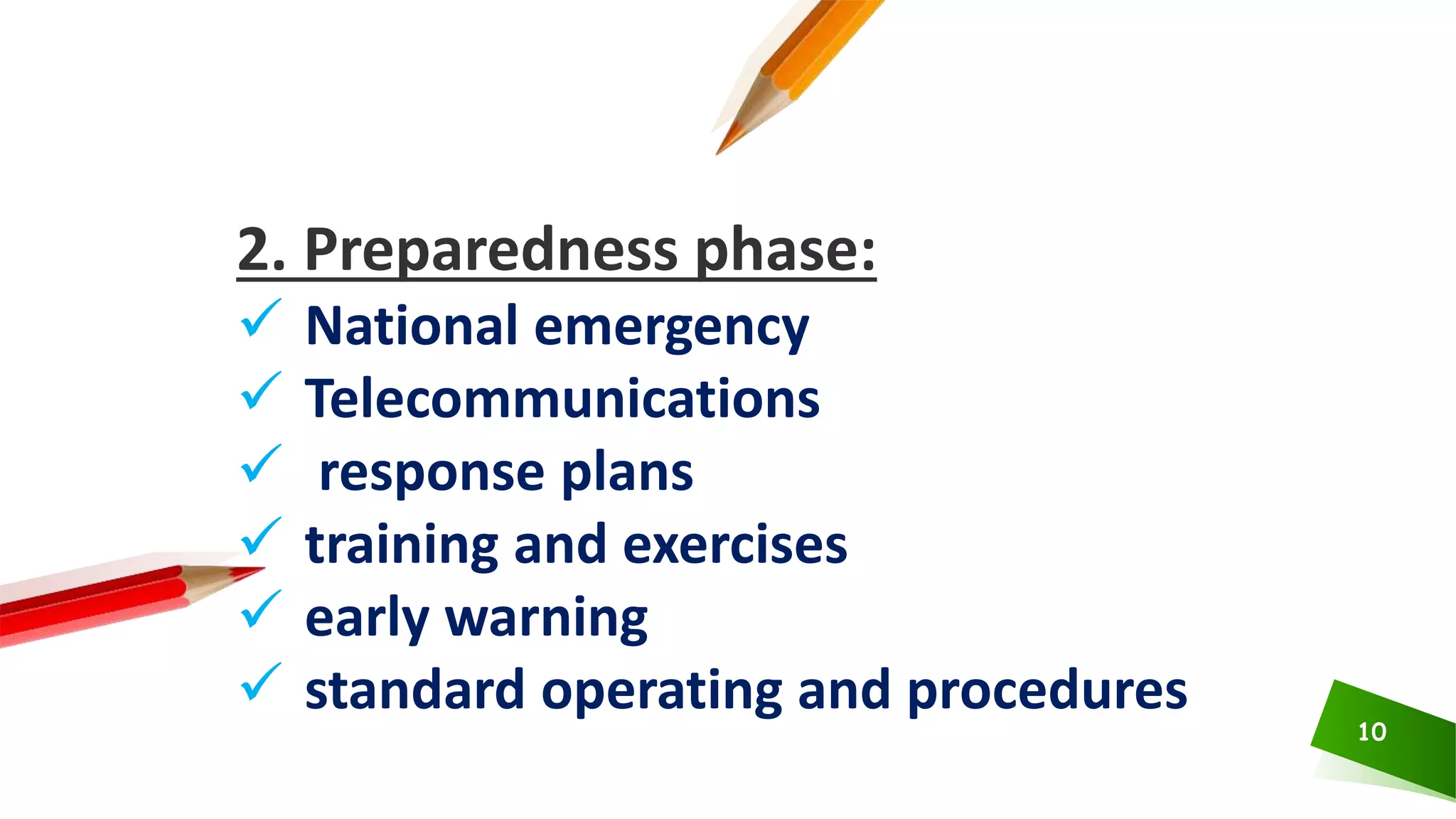 10
2. Preparedness phase:
 National emergency
 Telecommunications
 response plans
 training and exercises
 early warning
 standard operating and procedures
 