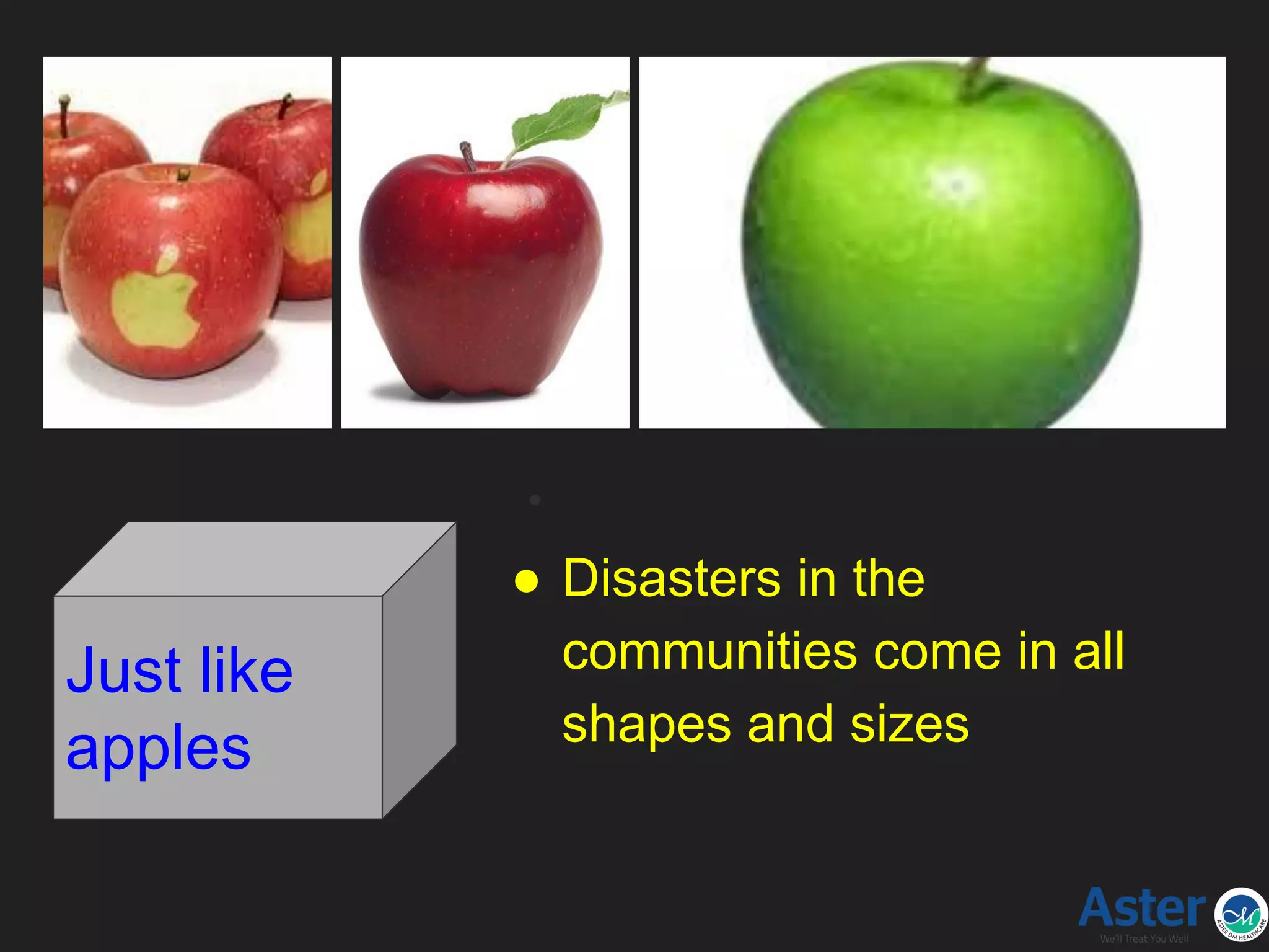 ●
● Disasters in the
communities come in all
shapes and sizes
Just like
apples
 