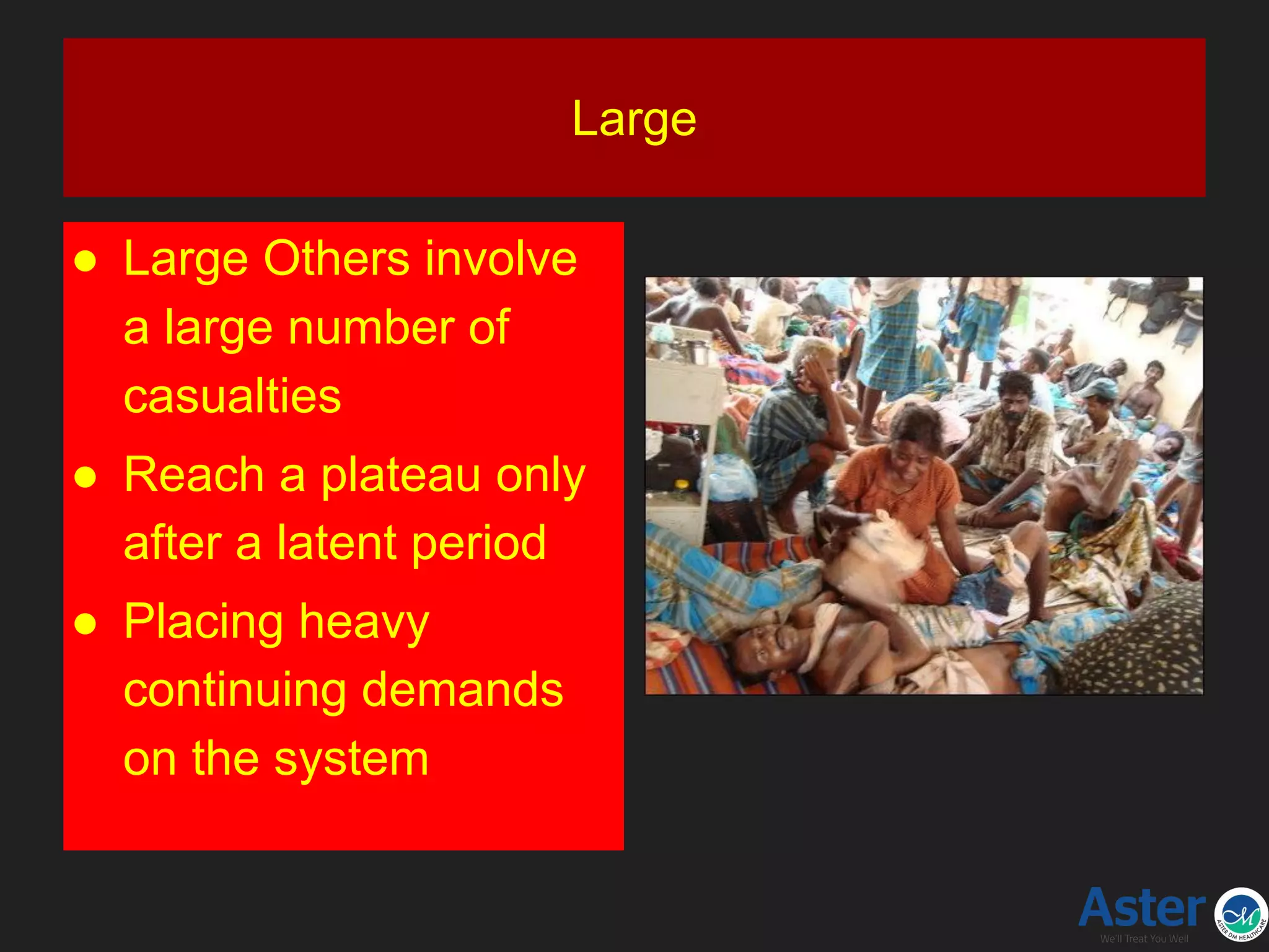Large
● Large Others involve
a large number of
casualties
● Reach a plateau only
after a latent period
● Placing heavy
continuing demands
on the system
 