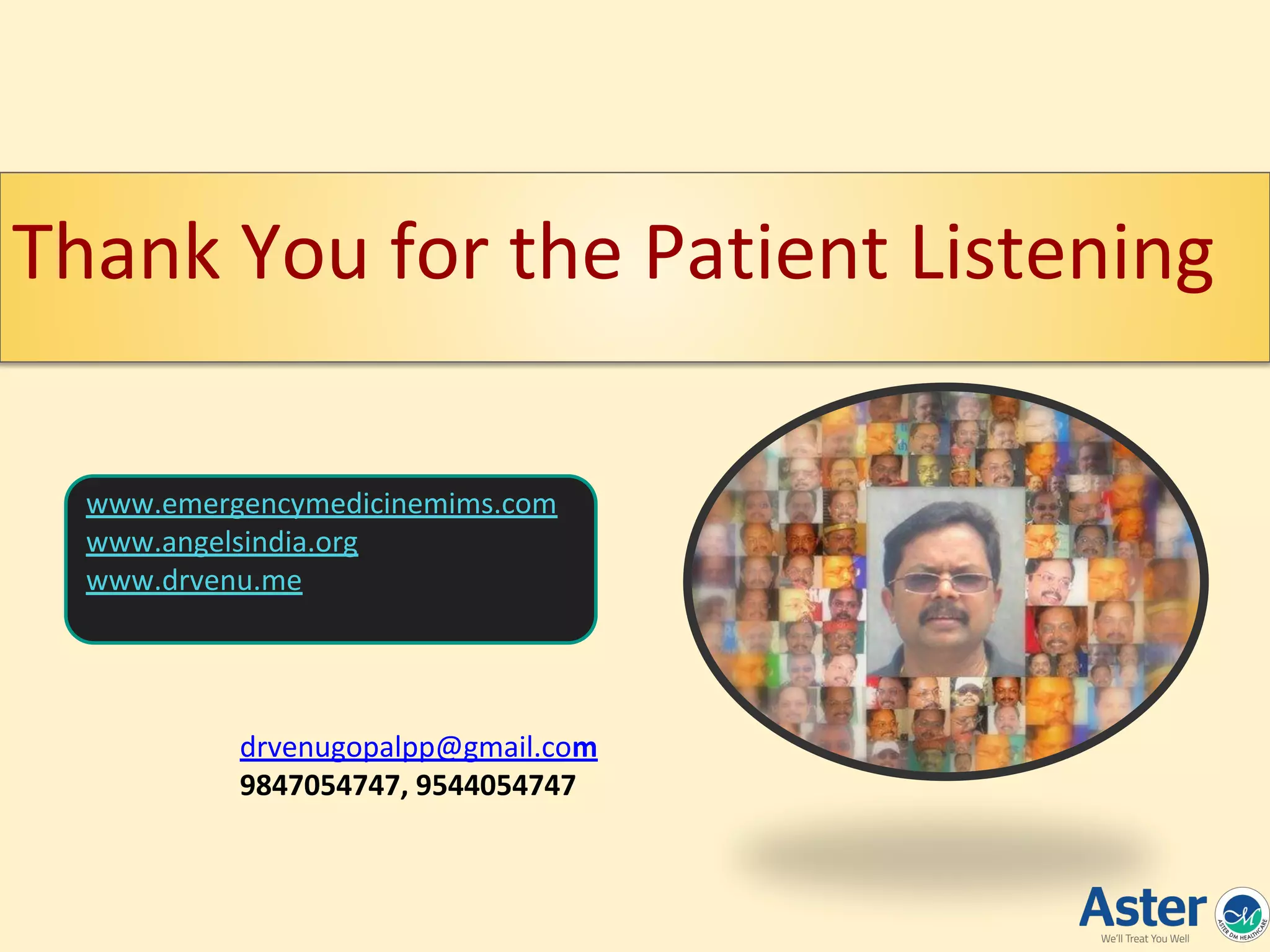 Thank You for the Patient Listening
drvenugopalpp@gmail.com
9847054747, 9544054747
www.emergencymedicinemims.com
www.angelsindia.org
www.drvenu.me
 