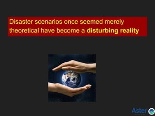 What is it?
Disaster scenarios once seemed merely
theoretical have become a disturbing reality
 