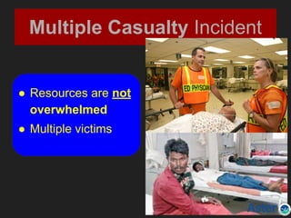 Multiple Casualty Incident
● Resources are not
overwhelmed
● Multiple victims
 