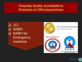 Hospitals Quality accreditations
Emphasis on DM preparedness
❏ JCI
❏ NABH
❏ NABH for
Emergency
medicine
 