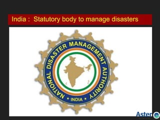 In India
India : Statutory body to manage disasters
 